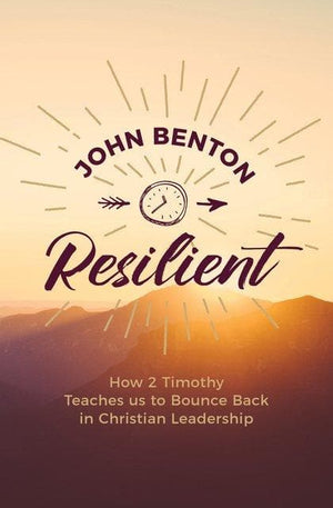 Resilient: How 2 Timothy Teaches us to Bounce Back in Christian Leadership by Benton, John (9781527102101) Reformers Bookshop