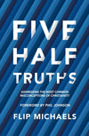 Five Half–Truths: Addressing the Most Common Misconceptions of Christianity by Michaels, Flip (9781527102323) Reformers Bookshop