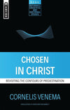 Chosen in Christ: Revisiting the Contours of Predestination by Venema, Cornelis P. (9781527102354) Reformers Bookshop
