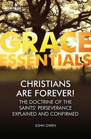 Christians Are Forever!: The Doctrine of the Saints' Perserverance Explained and Confirmed by Owen, John (9781527102927) Reformers Bookshop