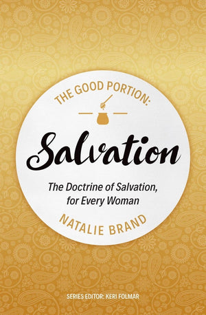The Good Portion – Salvation: The Doctrine of Salvation, for Every Woman by Brand, Natalie (9781527103023) Reformers Bookshop