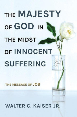 The Majesty of God in the Midst of Innocent Suffering: The Message of Job by Kaiser Jr., Walter C. Kaiser (9781527103047) Reformers Bookshop