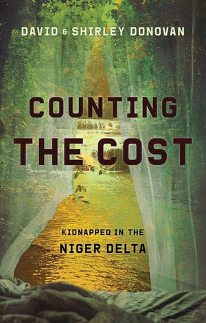Counting the Cost: Kidnapped in the Niger Delta by Donovan, David and Shirley (9781527103061) Reformers Bookshop