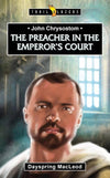John Chrysostom: The Preacher in the Emperor's Court by MacLeod, Dayspring (9781527103085) Reformers Bookshop