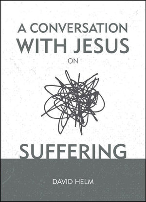 A Conversation With Jesus on Suffering by Helm, David (9781527103269) Reformers Bookshop