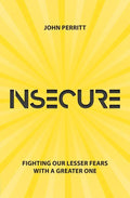 Insecure: Fighting our Lesser Fears with a Greater One by Perritt, John (9781527103306) Reformers Bookshop