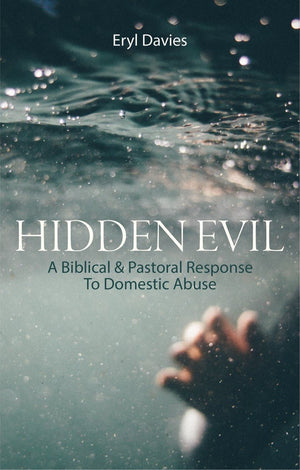 Hidden Evil: A Biblical and Pastoral Response to Domestic Abuse by Davies, D Eryl (9781527103313) Reformers Bookshop