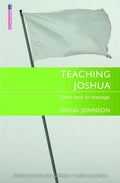 Teaching Joshua: From Text to Message by Johnson, Doug (9781527103351) Reformers Bookshop