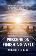 Pressing On, Finishing Well: Learning from Seven Biblical Characters by Black, Michael (9781527103375) Reformers Bookshop