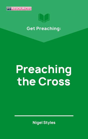 Get Preaching: Preaching the Cross by Styles, Nigel (9781527103849) Reformers Bookshop