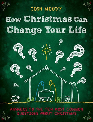 How Christmas Can Change Your Life: Answers to the Ten Most Common Questions about Christmas by Moody, Josh (9781527104082) Reformers Bookshop