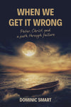When We Get It Wrong: Peter, Christ and our Path Through Failure by Smart, Dominic (9781527104099) Reformers Bookshop