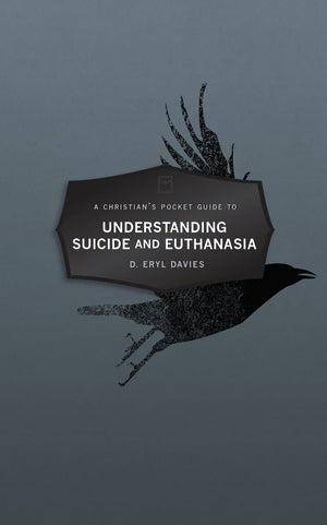 Christian’s Pocket Guide to Understanding Suicide and Euthanasia by Davies, D Eryl (9781527104204) Reformers Bookshop