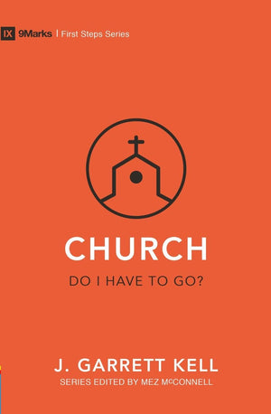 9Marks: Church – Do I Have to Go? by Kell, J. Garrett (9781527104266) Reformers Bookshop