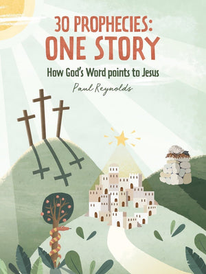 30 Prophecies: One Story How God’s Word Points to Jesus by Reynolds, Paul (9781527104280) Reformers Bookshop