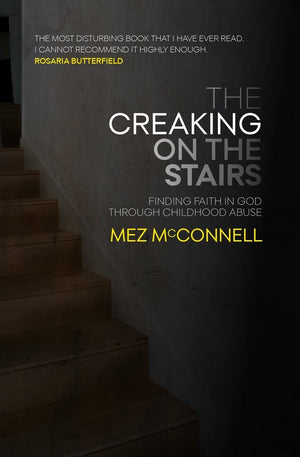 The Creaking on the Stairs: Finding Faith in God Through Childhood Abuse by McConnell, Mez (9781527104419) Reformers Bookshop