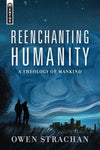 Reenchanting Humanity A Theology of Mankind by Strachan, Owen (9781527105027) Reformers Bookshop