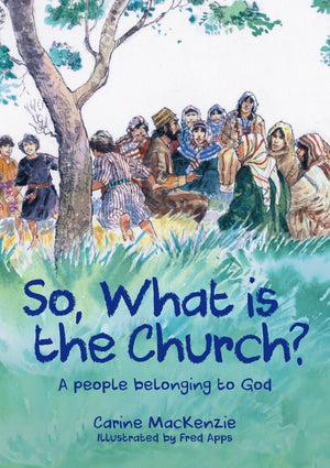 So, What Is the Church? God’s People Who Belong to Him by Mackenzie, Carine (9781527105256) Reformers Bookshop