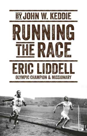 Running the Race: Eric Liddell – Olympic Champion and Missionary by Keddie, John W. (9781527105317) Reformers Bookshop