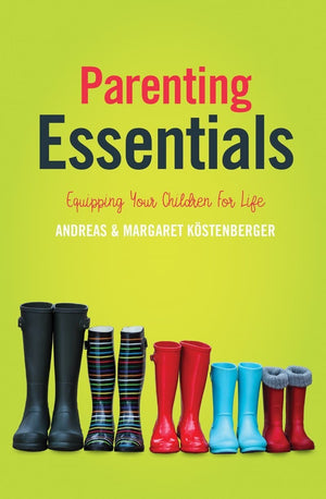 Parenting Essentials: Equipping Your Children for Life by Kostenberger, Andreas & Margaret () Reformers Bookshop