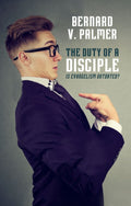 The Duty of a Disciple: Is Evangelism Outdated? by Palmer, Bernard V. (9781527105409) Reformers Bookshop