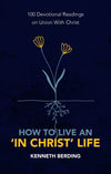 How to Live an ‘In Christ’ Life: 100 Devotional Readings on Union with Christ by Berding, Kenneth (9781527105591) Reformers Bookshop