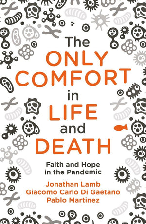 The Only Comfort in Life and Death: Faith and Hope in the Pandemic by Lamb, Jonathan; Martinez , Pablo & Gaetano, Giacomo Carlo Di (9781527106352) Reformers Bookshop