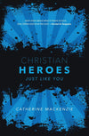 Christian Heroes Just Like You by Catherine Mackenzie