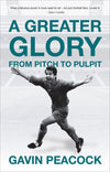 Greater Glory, A: From Pitch to Pulpit
