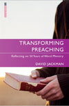 Transforming Preaching: Reflecting On 50 Years Of Word Ministry By David Jackman