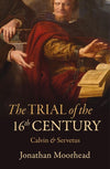 Trial of the 16th Century, The: Calvin and Servetus