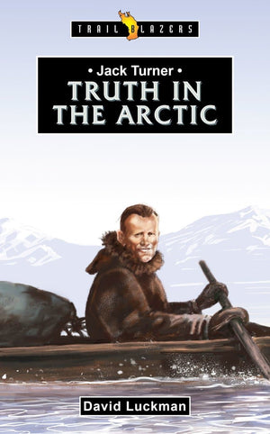 Trail blazers Jack Turner: Truth In The Arctic by David Luckman