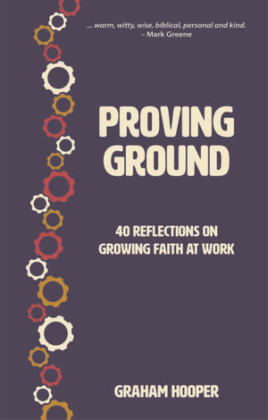 Proving Ground: 40 Reflections on Growing Faith at Work by Graham Hooper