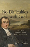 No Difficulties With God: The Life of Thomas Charles, Bala (1755-1814)