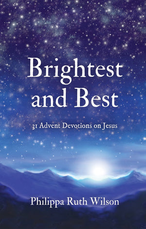 Brightest and Best: 31 Advent Devotions on Jesus by Philippa Ruth Wilson