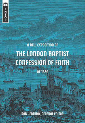 New Exposition of the London Baptist Confession of Faith of 1689, A by Rob Ventura