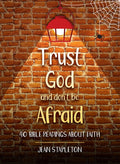 Trust God and Don’t Be Afraid: 40 Bible Readings about Faith by Jean Stapleton