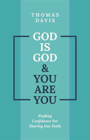 God is God and You are You: Finding Confidence for Sharing Our Faith by Thomas Davis