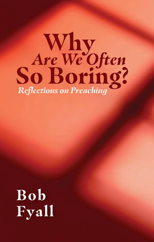 Why Are We Often So Boring? Reflections on Preaching by Bob Fyall