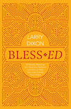 Bless-ed: 52 Weekly Blessings You Have as a Believer and How to Help Your Lost Friends Find Theirs by Larry Dixon