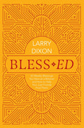 Bless-ed: 52 Weekly Blessings You Have as a Believer and How to Help Your Lost Friends Find Theirs by Larry Dixon