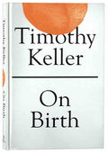 On Birth by Keller, Timothy (9781529325683) Reformers Bookshop