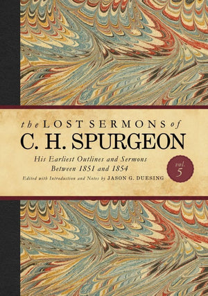 The Lost Sermons of C. H. Spurgeon Volume V: His Earliest Outlines and Sermons Between 1851 and 1854 by Duesing, Jason (9781535923682) Reformers Bookshop