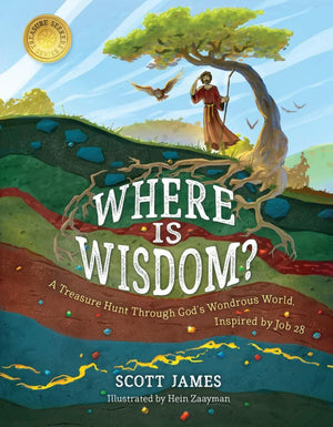 Where Is Wisdom? A Treasure Hunt Through God's Wondrous World, Inspired by Job 28 by James, Scott (9781535965965) Reformers Bookshop