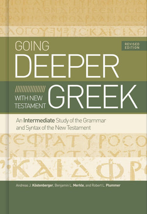 Going Deeper with New Testament Greek, Revised by Merkle, Kostenburger, Plummer (9781535983204) Reformers Bookshop