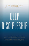 Deep Discipleship: How the Church Can Make Whole Disciples of Jesus by English, J.T. (9781535993524) Reformers Bookshop