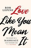 Love Like You Mean It: The Heart of a Marriage that Honors God by Lepine, Bob (9781535996730) Reformers Bookshop
