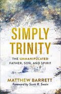 Simply Trinity: The Unmanipulated Father Son And Spirit by Barrett Matthew
