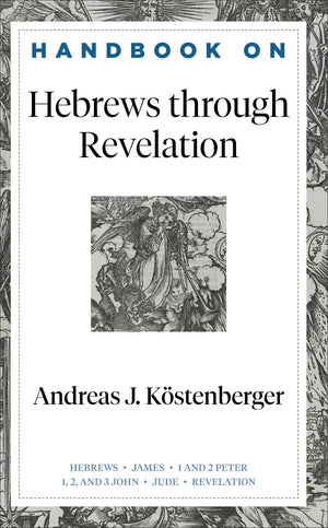 Handbook on Hebrews through Revelation by Kostenberger, Andreas (9781540960184) Reformers Bookshop