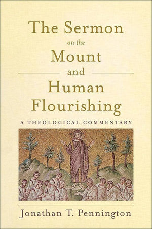 9781540960641-Sermon on the Mount and Human Flourishing, The: A Theological Commentary-Pennington, Jonathan T